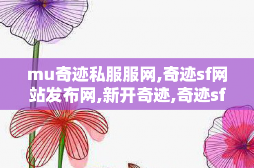 mu奇迹私服服网,奇迹sf网站发布网,新开奇迹,奇迹sf网站发布网