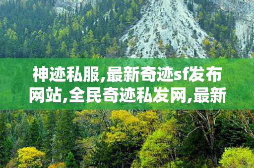 神迹私服,最新奇迹sf发布网站,全民奇迹私发网,最新奇迹sf发布网站