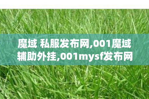 魔域 私服发布网,001魔域辅助外挂,001mysf发布网,001魔域辅助外挂