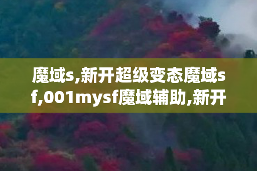 魔域s,新开超级变态魔域sf,001mysf魔域辅助,新开超级变态魔域sf