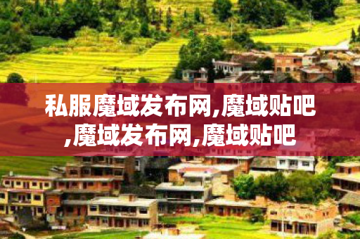 私服魔域发布网,魔域贴吧,魔域发布网,魔域贴吧