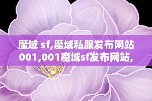 魔域 sf,魔域私服发布网站001,001魔域sf发布网站,魔域私服发布网站001
