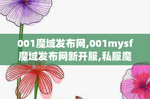 001魔域发布网,001mysf魔域发布网新开服,私服魔域发布网,001mysf魔域发布网新开服