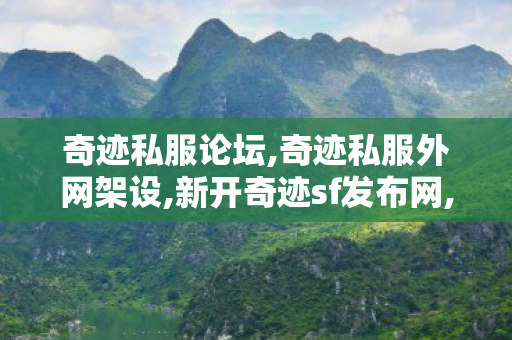 奇迹私服论坛,奇迹私服外网架设,新开奇迹sf发布网,奇迹私服外网架设