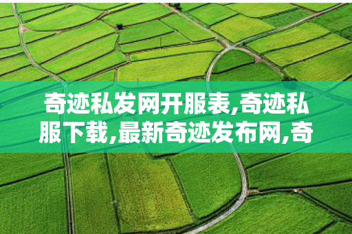 奇迹私发网开服表,奇迹私服下载,最新奇迹发布网,奇迹私服下载