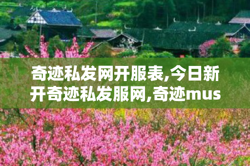 奇迹私发网开服表,今日新开奇迹私发服网,奇迹musf最新发布网,今日新开奇迹私发服网