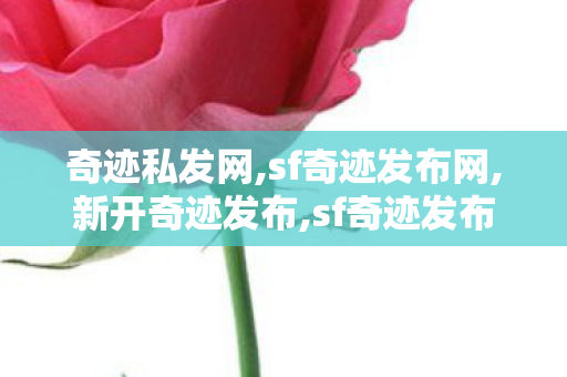 奇迹私发网,sf奇迹发布网,新开奇迹发布,sf奇迹发布网