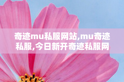 奇迹mu私服网站,mu奇迹私服,今日新开奇迹私服网,mu奇迹私服