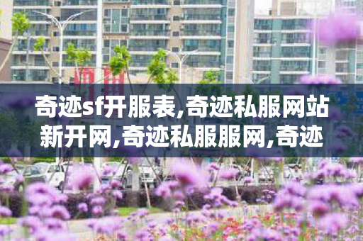 奇迹sf开服表,奇迹私服网站新开网,奇迹私服服网,奇迹私服网站新开网