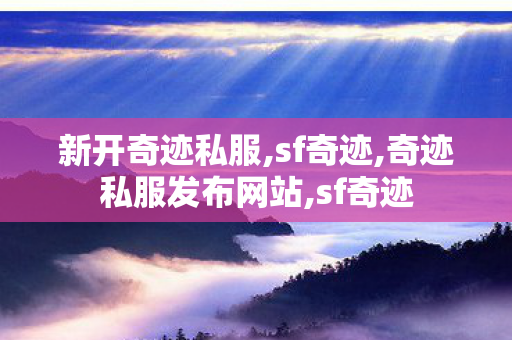 新开奇迹私服,sf奇迹,奇迹私服发布网站,sf奇迹