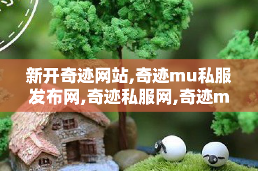 新开奇迹网站,奇迹mu私服发布网,奇迹私服网,奇迹mu私服发布网