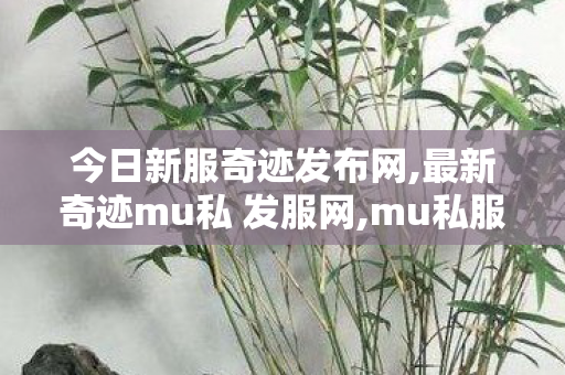 今日新服奇迹发布网,最新奇迹mu私 发服网,mu私服发布网,最新奇迹mu私 发服网