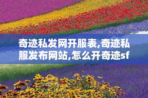 奇迹私发网开服表,奇迹私服发布网站,怎么开奇迹sf,奇迹私服发布网站