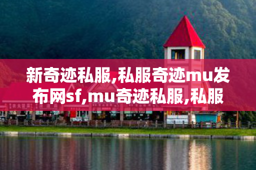 新奇迹私服,私服奇迹mu发布网sf,mu奇迹私服,私服奇迹mu发布网sf