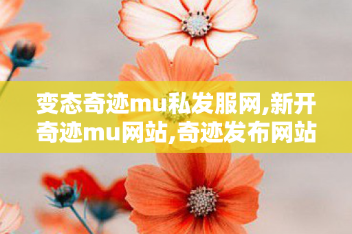 变态奇迹mu私发服网,新开奇迹mu网站,奇迹发布网站,新开奇迹mu网站