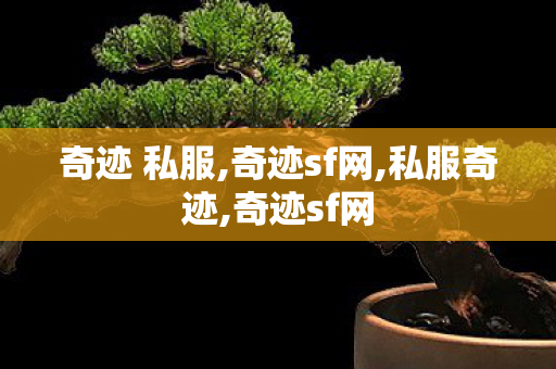 奇迹 私服,奇迹sf网,私服奇迹,奇迹sf网