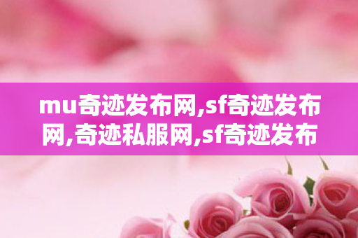 mu奇迹发布网,sf奇迹发布网,奇迹私服网,sf奇迹发布网