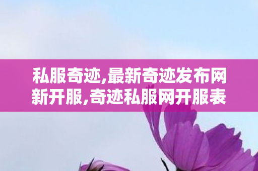 私服奇迹,最新奇迹发布网新开服,奇迹私服网开服表,最新奇迹发布网新开服
