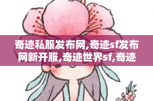 奇迹私服发布网,奇迹sf发布网新开服,奇迹世界sf,奇迹sf发布网新开服