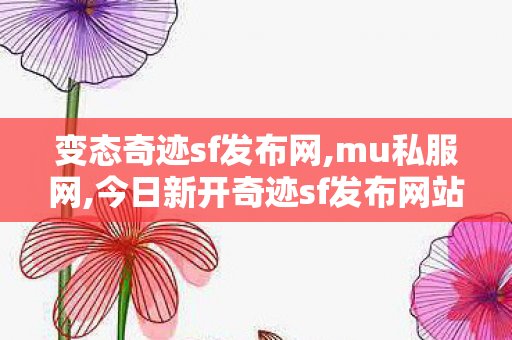变态奇迹sf发布网,mu私服网,今日新开奇迹sf发布网站,mu私服网