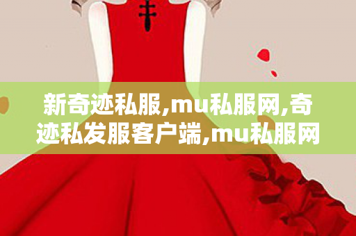 新奇迹私服,mu私服网,奇迹私发服客户端,mu私服网