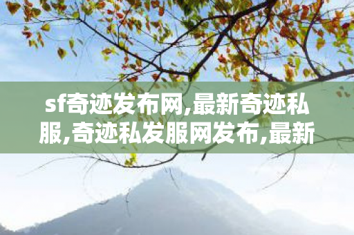 sf奇迹发布网,最新奇迹私服,奇迹私发服网发布,最新奇迹私服