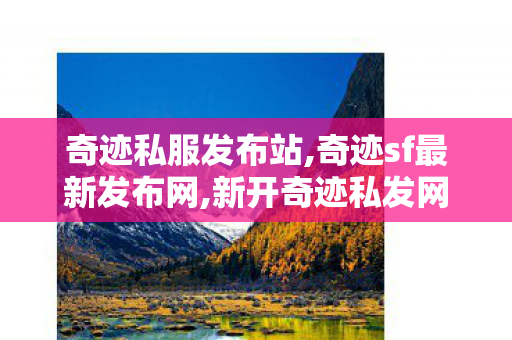 奇迹私服发布站,奇迹sf最新发布网,新开奇迹私发网,奇迹sf最新发布网