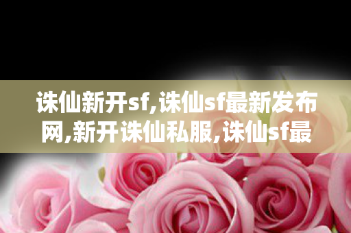 诛仙新开sf,诛仙sf最新发布网,新开诛仙私服,诛仙sf最新发布网