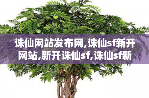 诛仙网站发布网,诛仙sf新开网站,新开诛仙sf,诛仙sf新开网站