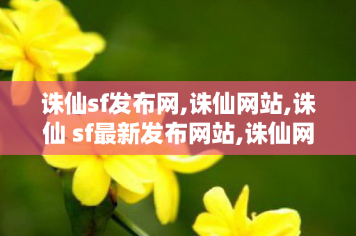 诛仙sf发布网,诛仙网站,诛仙 sf最新发布网站,诛仙网站