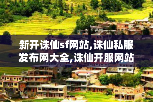 新开诛仙sf网站,诛仙私服发布网大全,诛仙开服网站,诛仙私服发布网大全