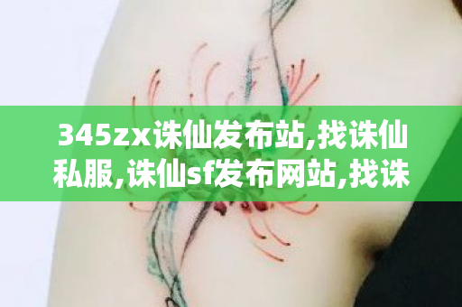 345zx诛仙发布站,找诛仙私服,诛仙sf发布网站,找诛仙私服