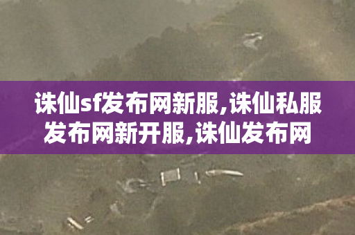 诛仙sf发布网新服,诛仙私服发布网新开服,诛仙发布网,诛仙私服发布网新开服