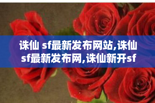 诛仙 sf最新发布网站,诛仙 sf最新发布网,诛仙新开sf,诛仙 sf最新发布网