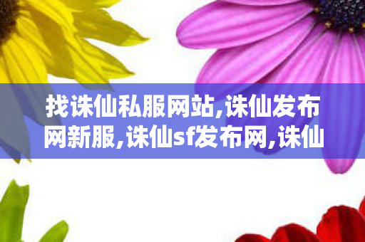 找诛仙私服网站,诛仙发布网新服,诛仙sf发布网,诛仙发布网新服