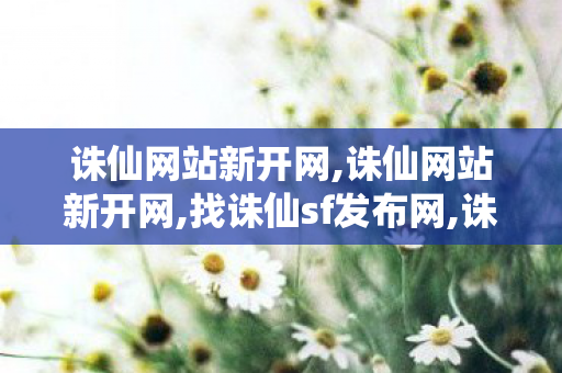 诛仙网站新开网,诛仙网站新开网,找诛仙sf发布网,诛仙网站新开网