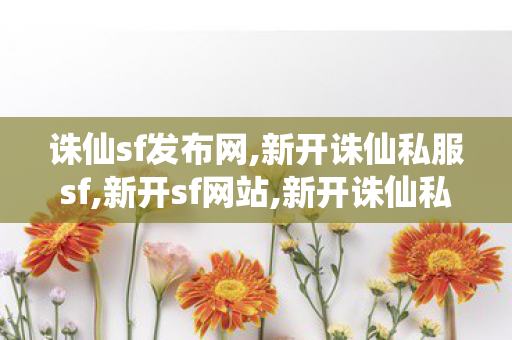 诛仙sf发布网,新开诛仙私服sf,新开sf网站,新开诛仙私服sf