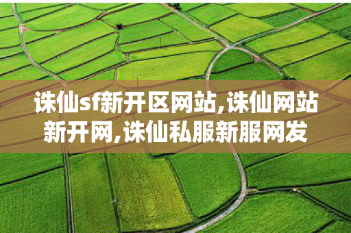 诛仙sf新开区网站,诛仙网站新开网,诛仙私服新服网发布网,诛仙网站新开网