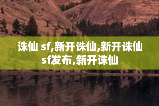 诛仙 sf,新开诛仙,新开诛仙sf发布,新开诛仙