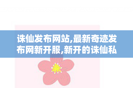 诛仙发布网站,最新奇迹发布网新开服,新开的诛仙私服,最新奇迹发布网新开服