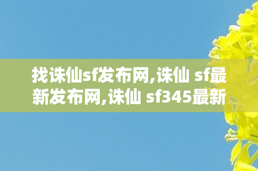 找诛仙sf发布网,诛仙 sf最新发布网,诛仙 sf345最新发布网,诛仙 sf最新发布网