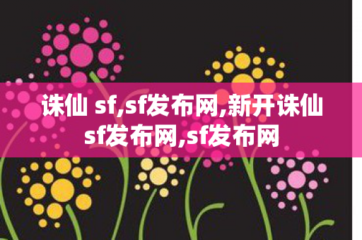 诛仙 sf,sf发布网,新开诛仙sf发布网,sf发布网