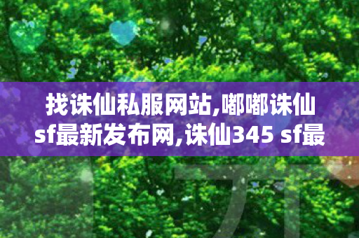 找诛仙私服网站,嘟嘟诛仙sf最新发布网,诛仙345 sf最新发布网,嘟嘟诛仙sf最新发布网