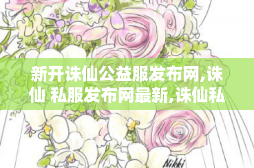 新开诛仙公益服发布网,诛仙 私服发布网最新,诛仙私服新开服网站,诛仙 私服发布网最新
