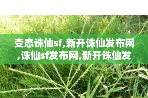 变态诛仙sf,新开诛仙发布网,诛仙sf发布网,新开诛仙发布网