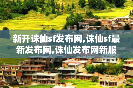 新开诛仙sf发布网,诛仙sf最新发布网,诛仙发布网新服,诛仙sf最新发布网