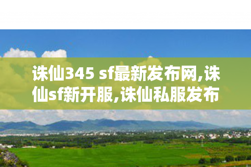 诛仙345 sf最新发布网,诛仙sf新开服,诛仙私服发布网大全,诛仙sf新开服