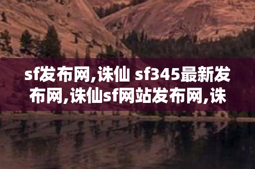 sf发布网,诛仙 sf345最新发布网,诛仙sf网站发布网,诛仙 sf345最新发布网
