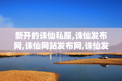 新开的诛仙私服,诛仙发布网,诛仙网站发布网,诛仙发布网