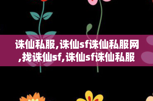 诛仙私服,诛仙sf诛仙私服网,找诛仙sf,诛仙sf诛仙私服网